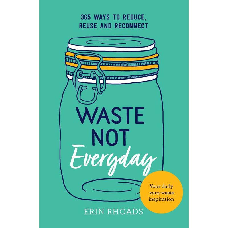 Waste Not Everyday: Simple Zero-Waste Inspiration - Book