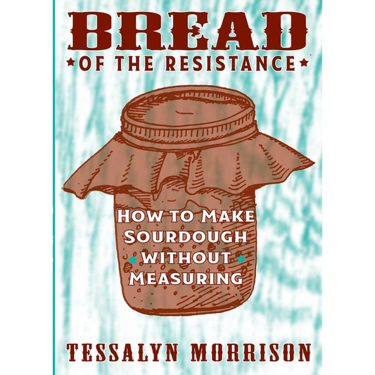 Bread of the Resistance: How to Make Sourdough without Measuring - Book